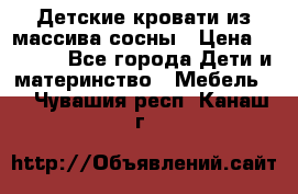 Детские кровати из массива сосны › Цена ­ 3 970 - Все города Дети и материнство » Мебель   . Чувашия респ.,Канаш г.